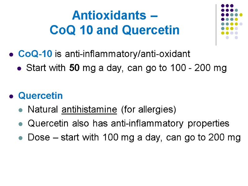 Antioxidants –   CoQ 10 and Quercetin CoQ-10 is anti-inflammatory/anti-oxidant  Start with